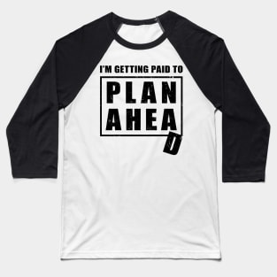 I'm Getting Paid to Plan Ahead Baseball T-Shirt